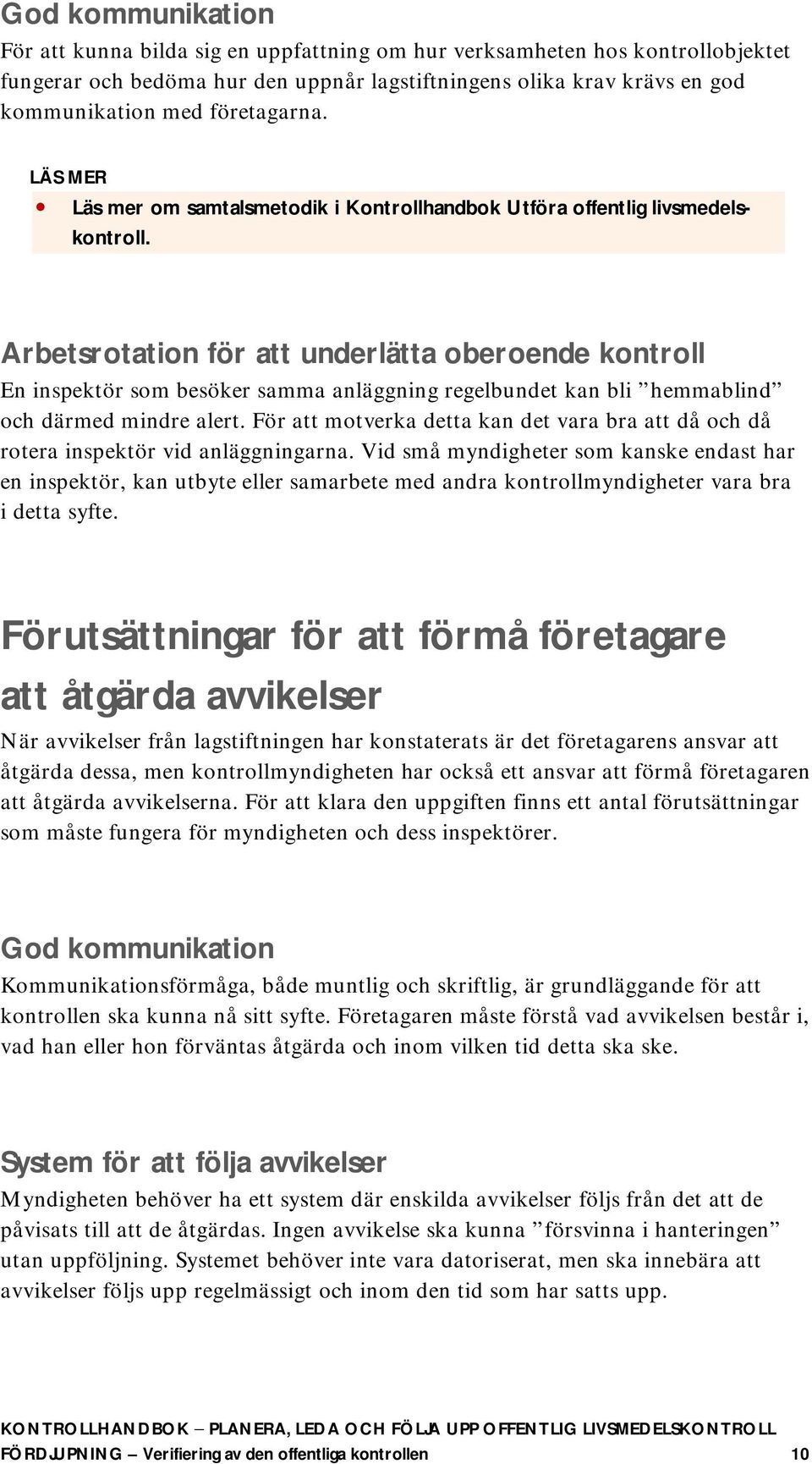 Arbetsrotation för att underlätta oberoende kontroll En inspektör som besöker samma anläggning regelbundet kan bli hemmablind och därmed mindre alert.