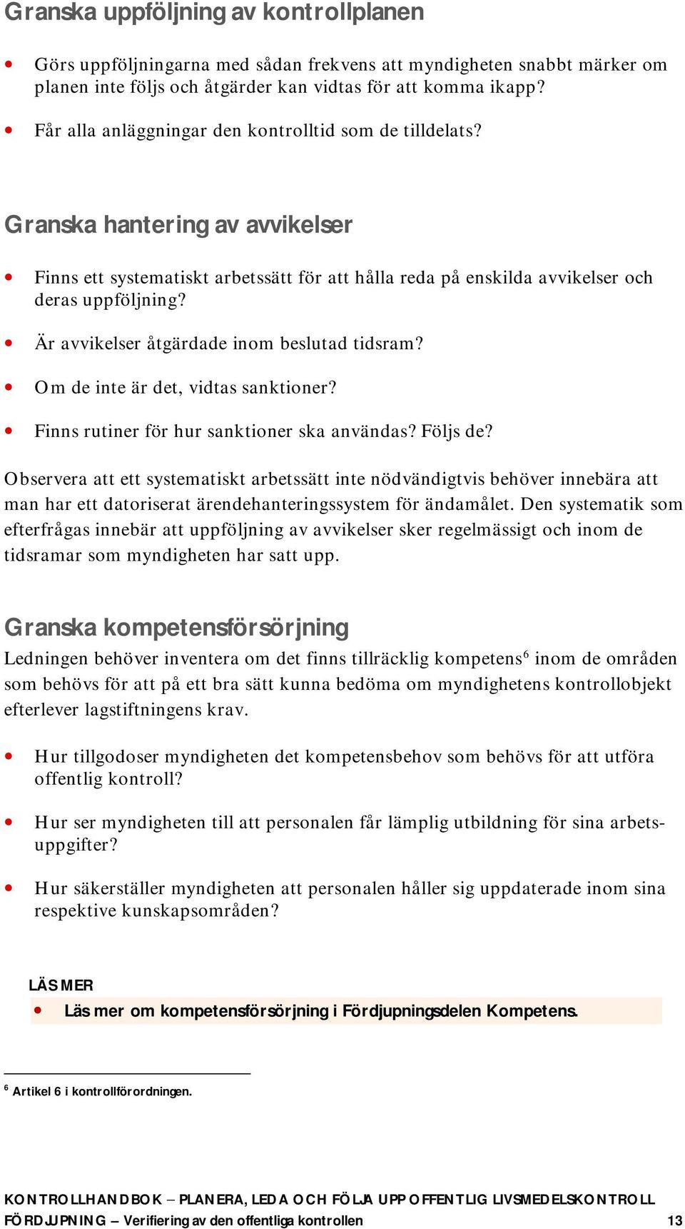 Är avvikelser åtgärdade inom beslutad tidsram? Om de inte är det, vidtas sanktioner? Finns rutiner för hur sanktioner ska användas? Följs de?