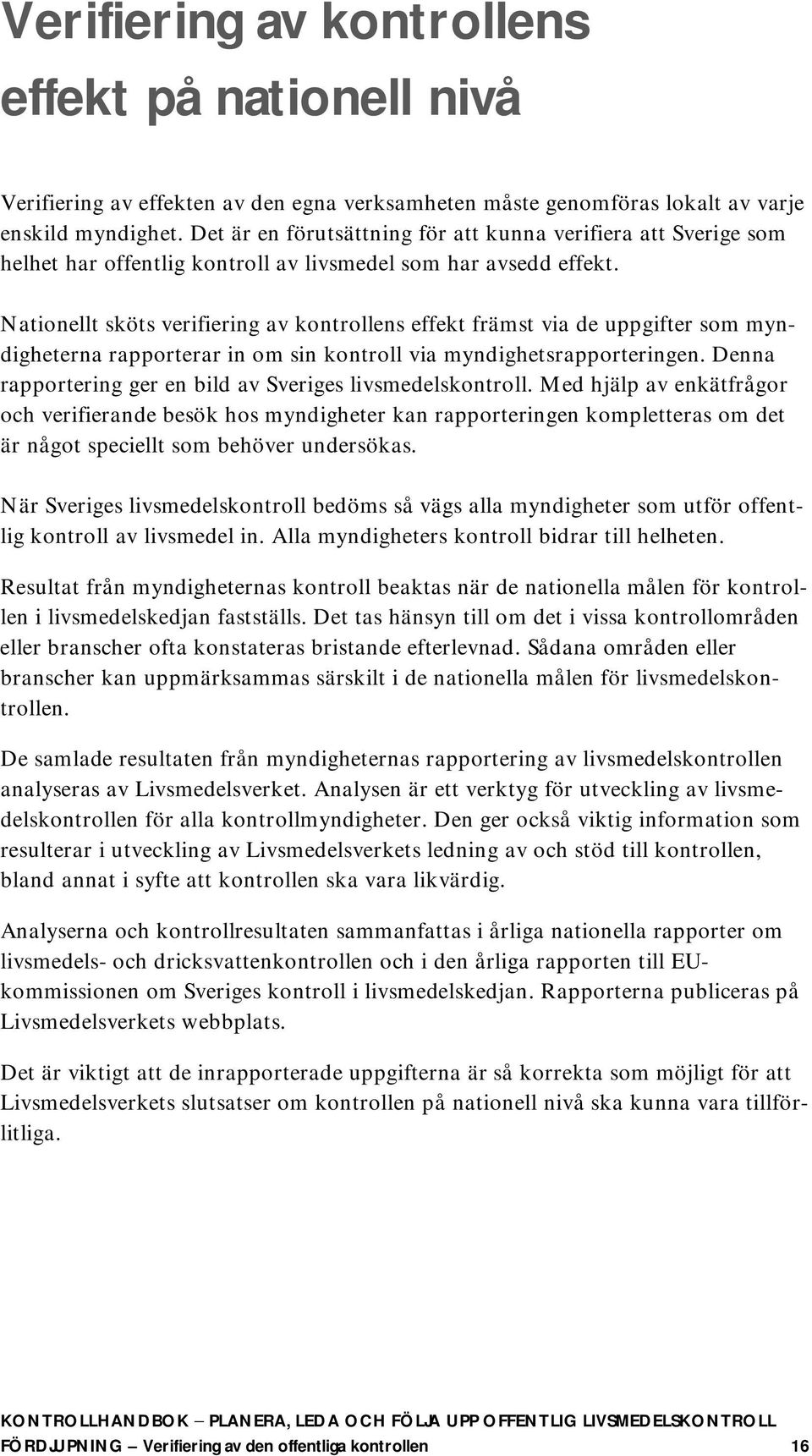 Nationellt sköts verifiering av kontrollens effekt främst via de uppgifter som myndigheterna rapporterar in om sin kontroll via myndighetsrapporteringen.