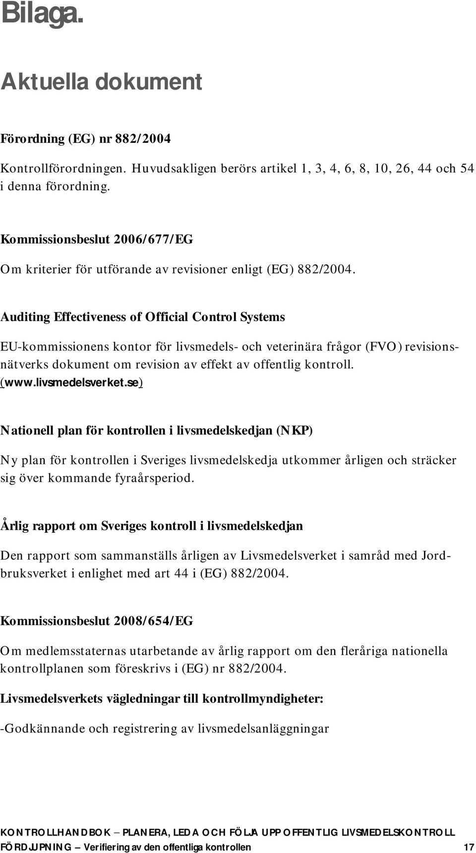 Auditing Effectiveness of Official Control Systems EU-kommissionens kontor för livsmedels- och veterinära frågor (FVO) revisionsnätverks dokument om revision av effekt av offentlig kontroll. (www.