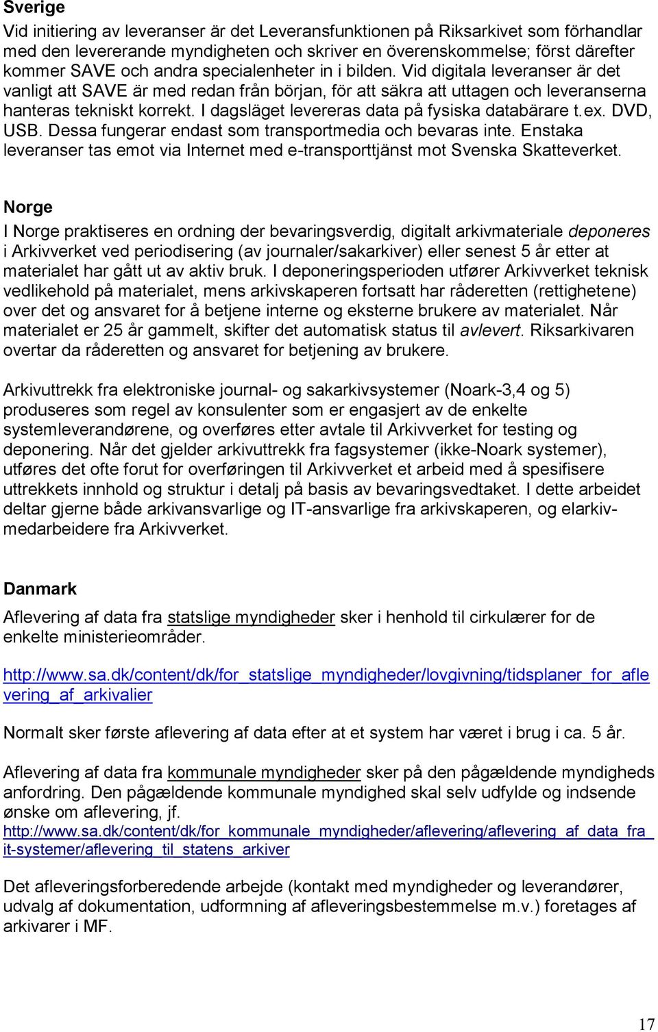 I dagsläget levereras data på fysiska databärare t.ex. DVD, USB. Dessa fungerar endast som transportmedia och bevaras inte.