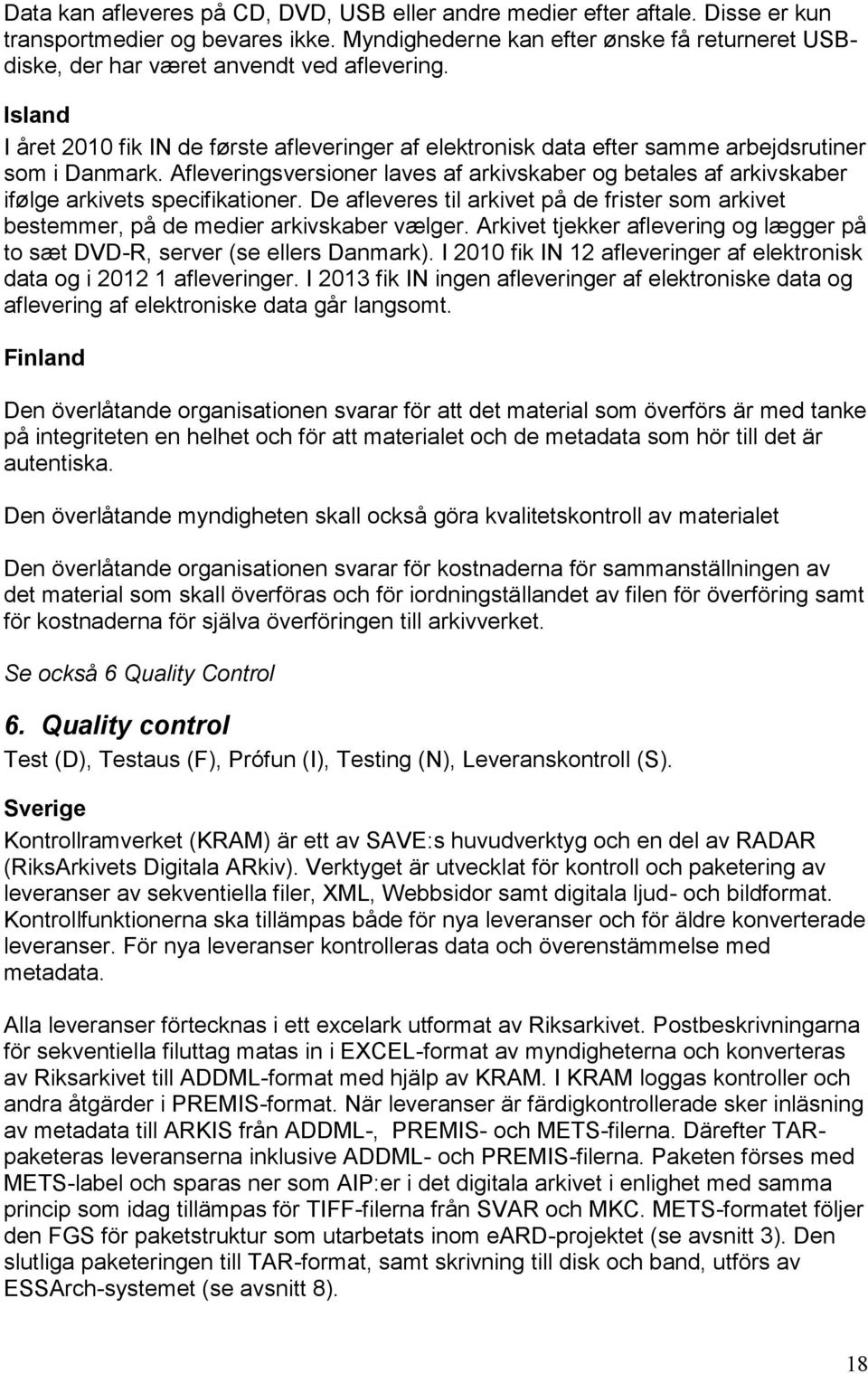 Island I året 2010 fik IN de første afleveringer af elektronisk data efter samme arbejdsrutiner som i Danmark.