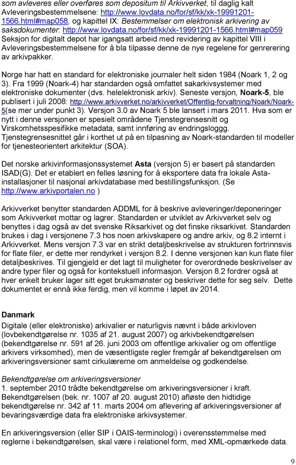 html#map059 Seksjon for digitalt depot har igangsatt arbeid med revidering av kapittel VIII i Avleveringsbestemmelsene for å bla tilpasse denne de nye regelene for genrerering av arkivpakker.