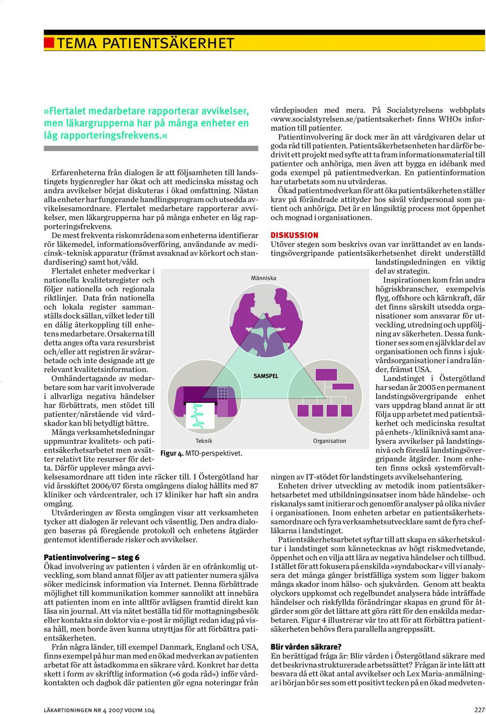 Nästan alla enheter har fungerande handlingsprogram och utsedda avvikelsesamordnare. Flertalet medarbetare rapporterar avvikelser, men läkargrupperna har på många enheter en låg rapporteringsfrekvens.