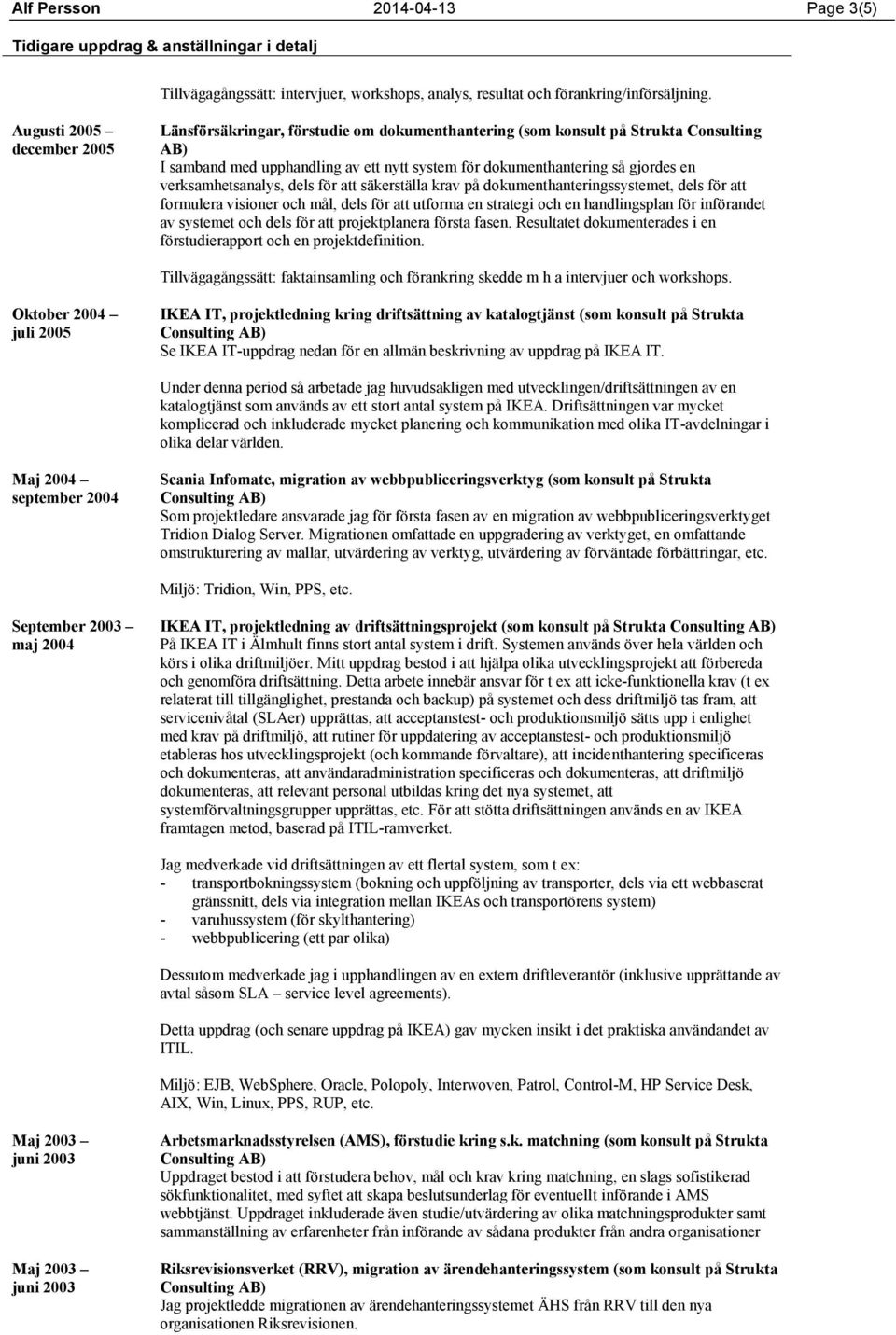 verksamhetsanalys, dels för att säkerställa krav på dokumenthanteringssystemet, dels för att formulera visioner och mål, dels för att utforma en strategi och en handlingsplan för införandet av