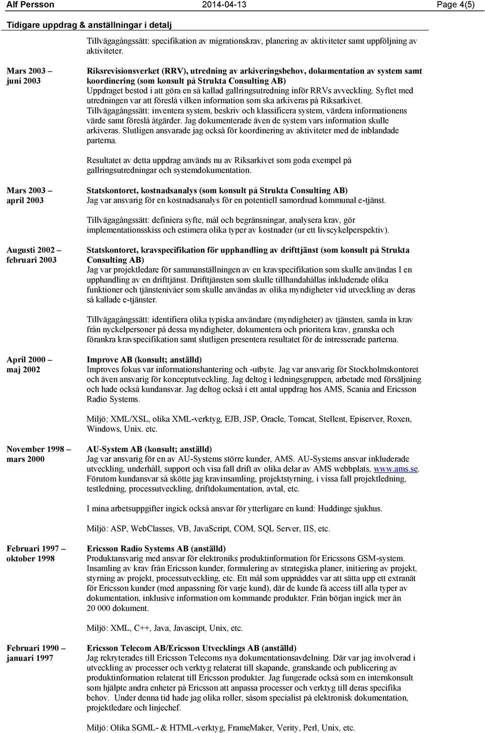 RRVs avveckling. Syftet med utredningen var att föreslå vilken information som ska arkiveras på Riksarkivet.