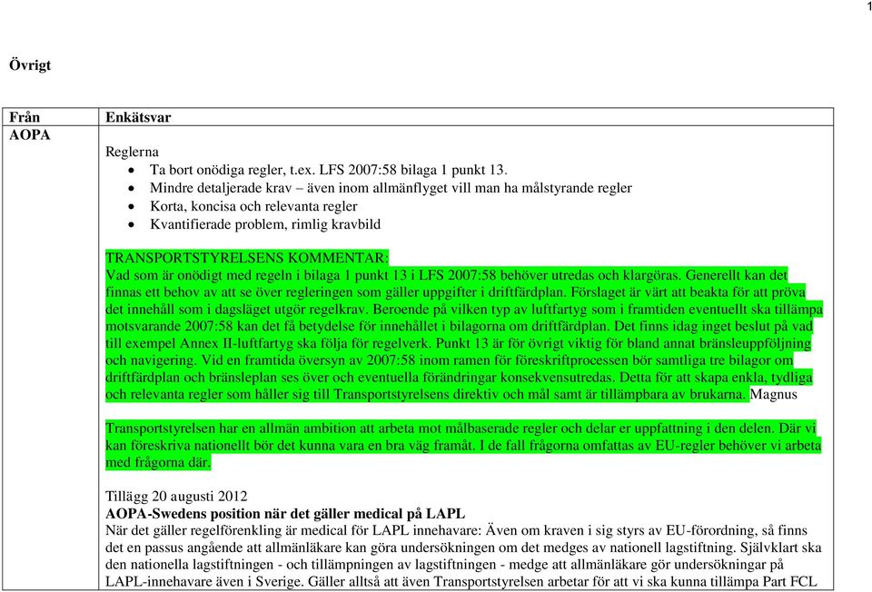 13 i LFS 2007:58 behöver utredas och klargöras. Generellt kan det finnas ett behov av att se över regleringen som gäller uppgifter i driftfärdplan.