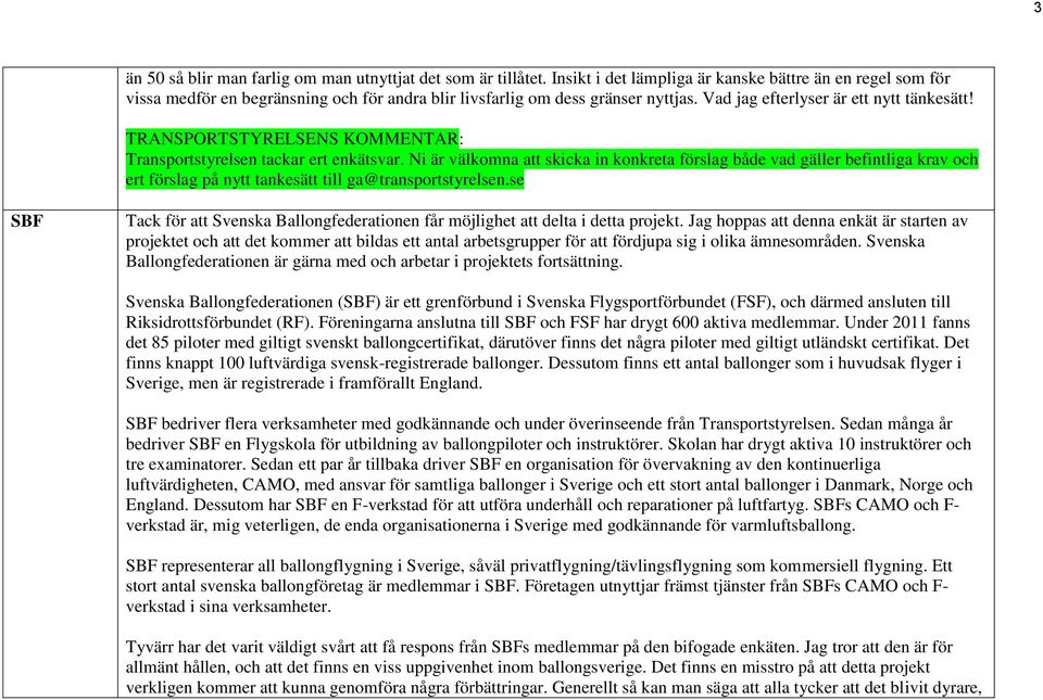 Transportstyrelsen tackar ert enkätsvar. Ni är välkomna att skicka in konkreta förslag både vad gäller befintliga krav och ert förslag på nytt tankesätt till ga@transportstyrelsen.