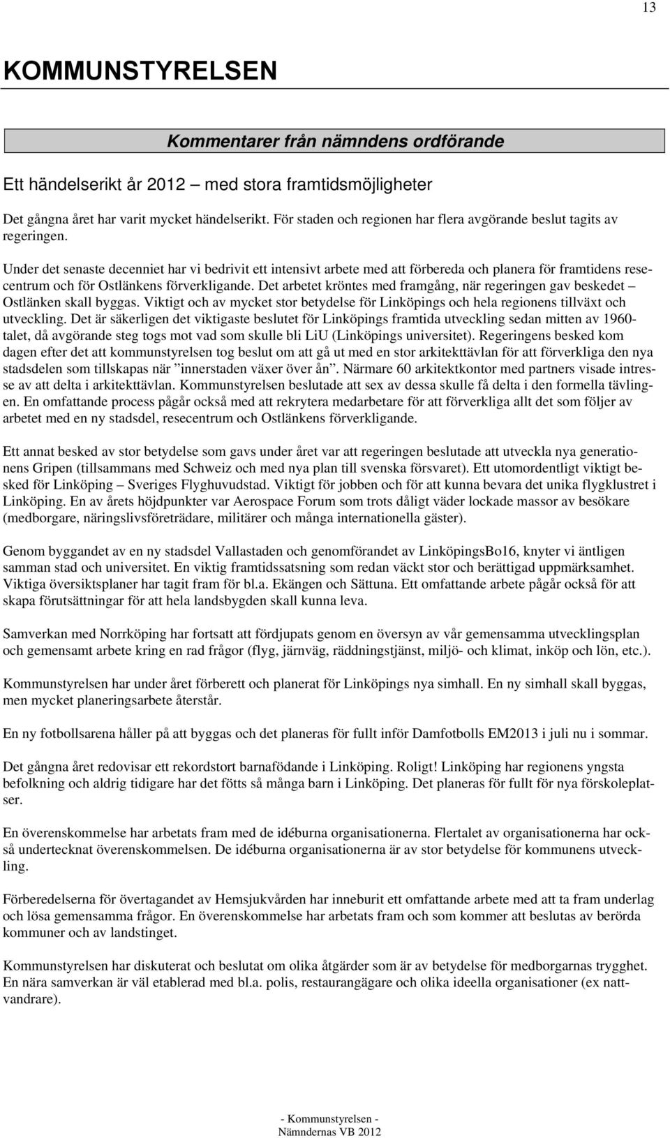 Under det senaste decenniet har vi bedrivit ett intensivt arbete med att förbereda och planera för framtidens resecentrum och för Ostlänkens förverkligande.