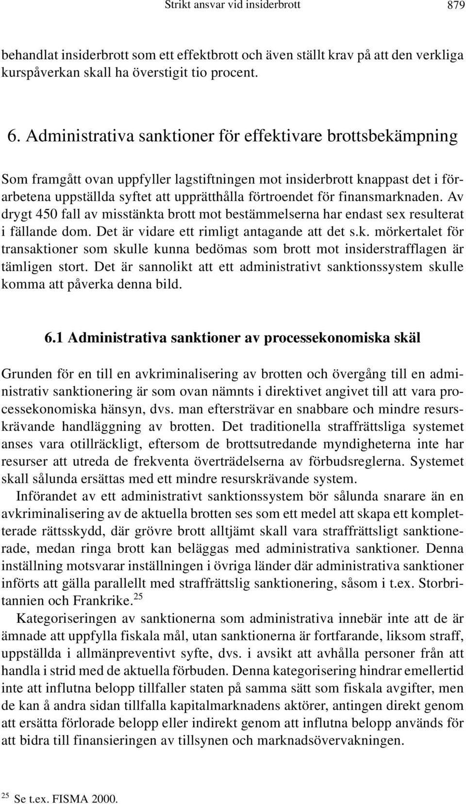 finansmarknaden. Av drygt 450 fall av misstänkta brott mot bestämmelserna har endast sex resulterat i fällande dom. Det är vidare ett rimligt antagande att det s.k. mörkertalet för transaktioner som skulle kunna bedömas som brott mot insiderstrafflagen är tämligen stort.