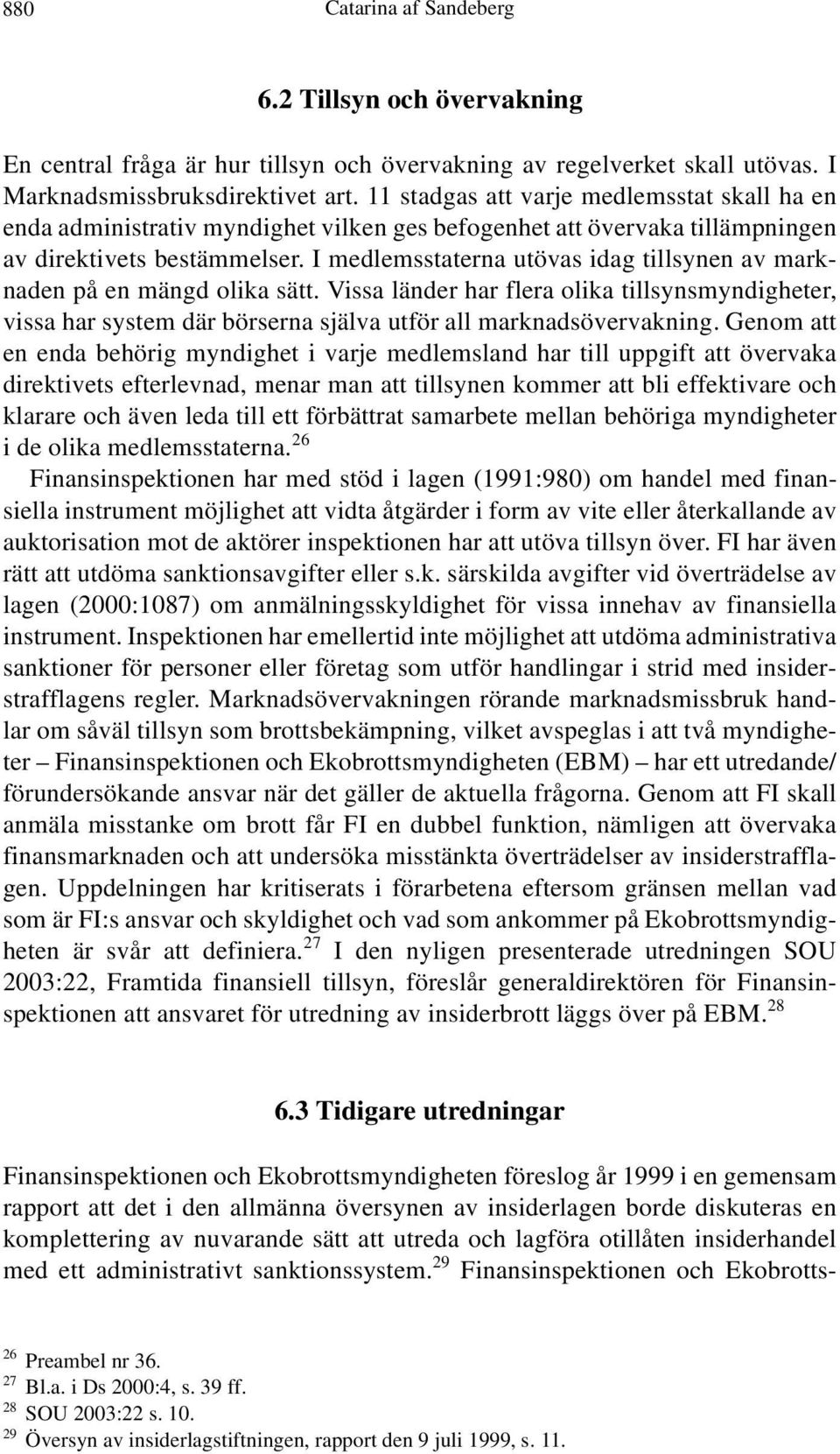 I medlemsstaterna utövas idag tillsynen av marknaden på en mängd olika sätt. Vissa länder har flera olika tillsynsmyndigheter, vissa har system där börserna själva utför all marknadsövervakning.