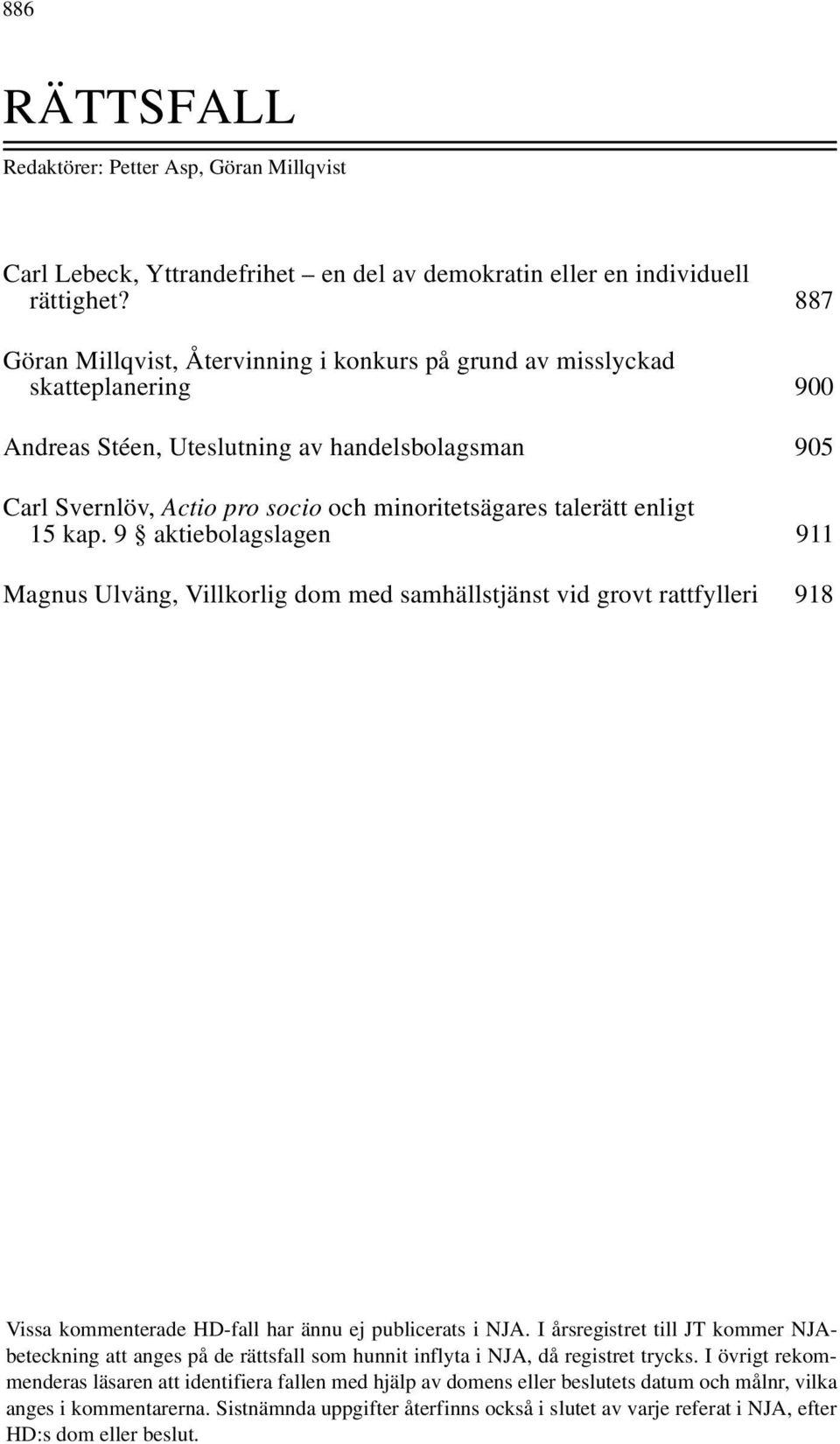 enligt 15 kap. 9 aktiebolagslagen 911 Magnus Ulväng, Villkorlig dom med samhällstjänst vid grovt rattfylleri 918 Vissa kommenterade HD-fall har ännu ej publicerats i NJA.