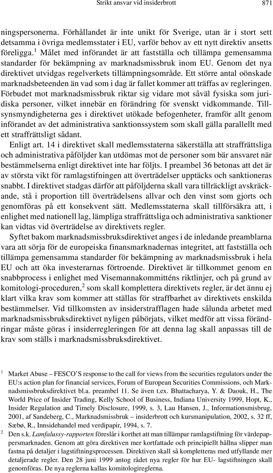 1 Målet med införandet är att fastställa och tillämpa gemensamma standarder för bekämpning av marknadsmissbruk inom EU. Genom det nya direktivet utvidgas regelverkets tillämpningsområde.