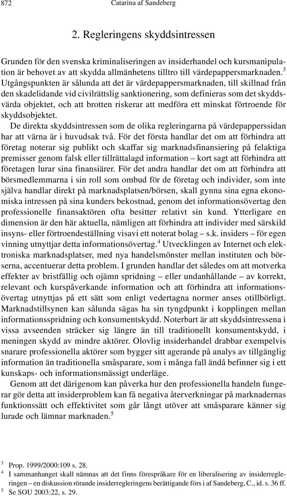 3 Utgångspunkten är sålunda att det är värdepappersmarknaden, till skillnad från den skadelidande vid civilrättslig sanktionering, som definieras som det skyddsvärda objektet, och att brotten