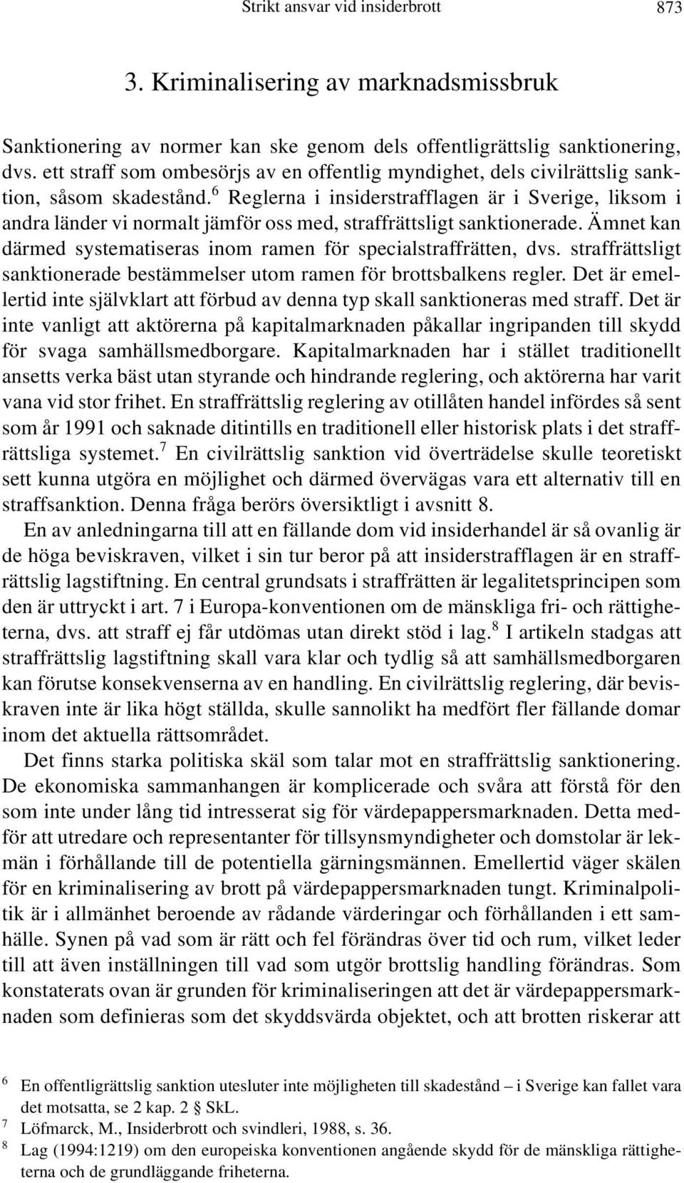 6 Reglerna i insiderstrafflagen är i Sverige, liksom i andra länder vi normalt jämför oss med, straffrättsligt sanktionerade. Ämnet kan därmed systematiseras inom ramen för specialstraffrätten, dvs.