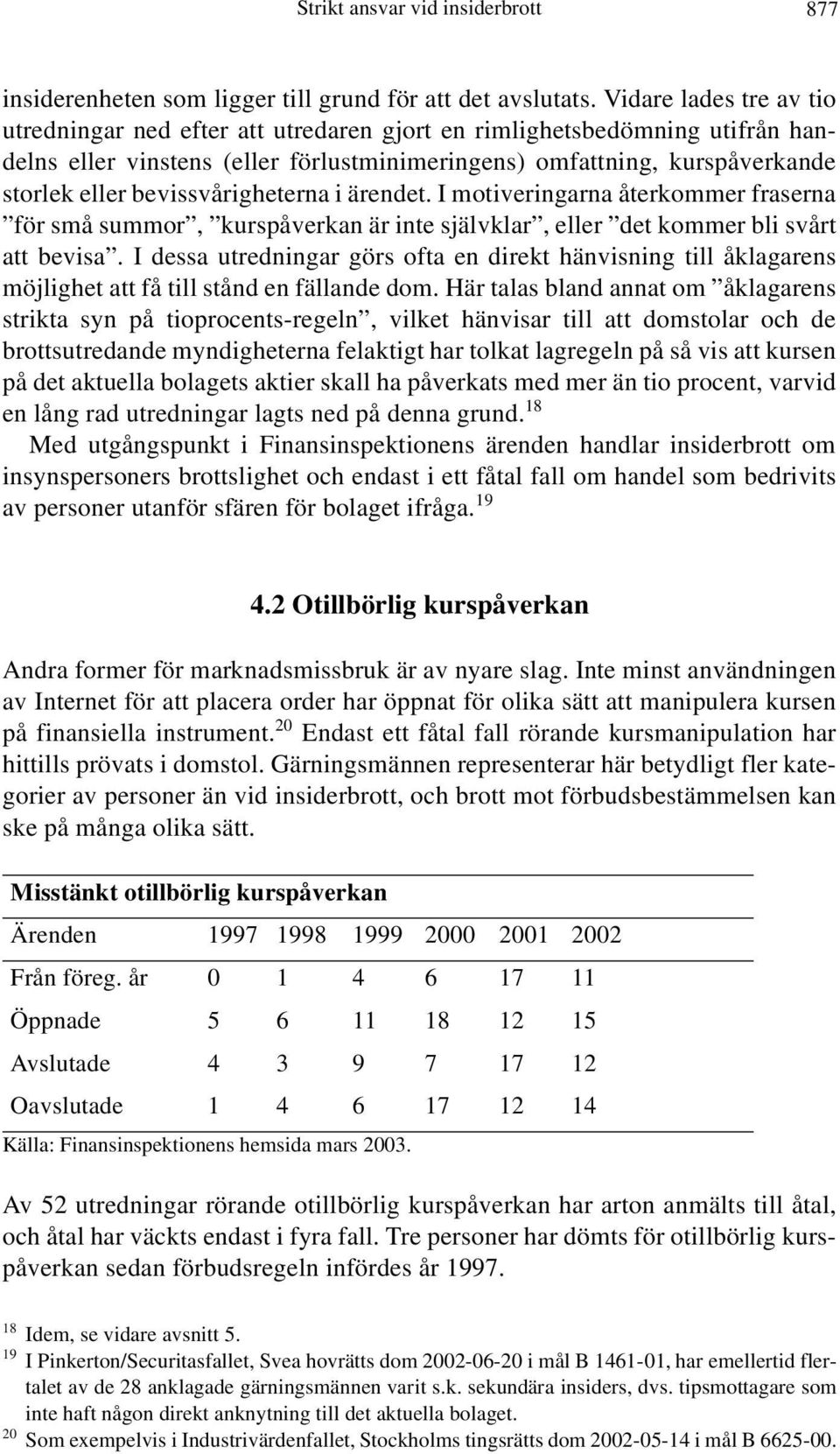 bevissvårigheterna i ärendet. I motiveringarna återkommer fraserna för små summor, kurspåverkan är inte självklar, eller det kommer bli svårt att bevisa.