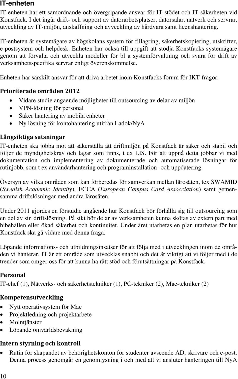 IT-enheten är systemägare av högskolans system för fillagring, säkerhetskopiering, utskrifter, e-postsystem och helpdesk.