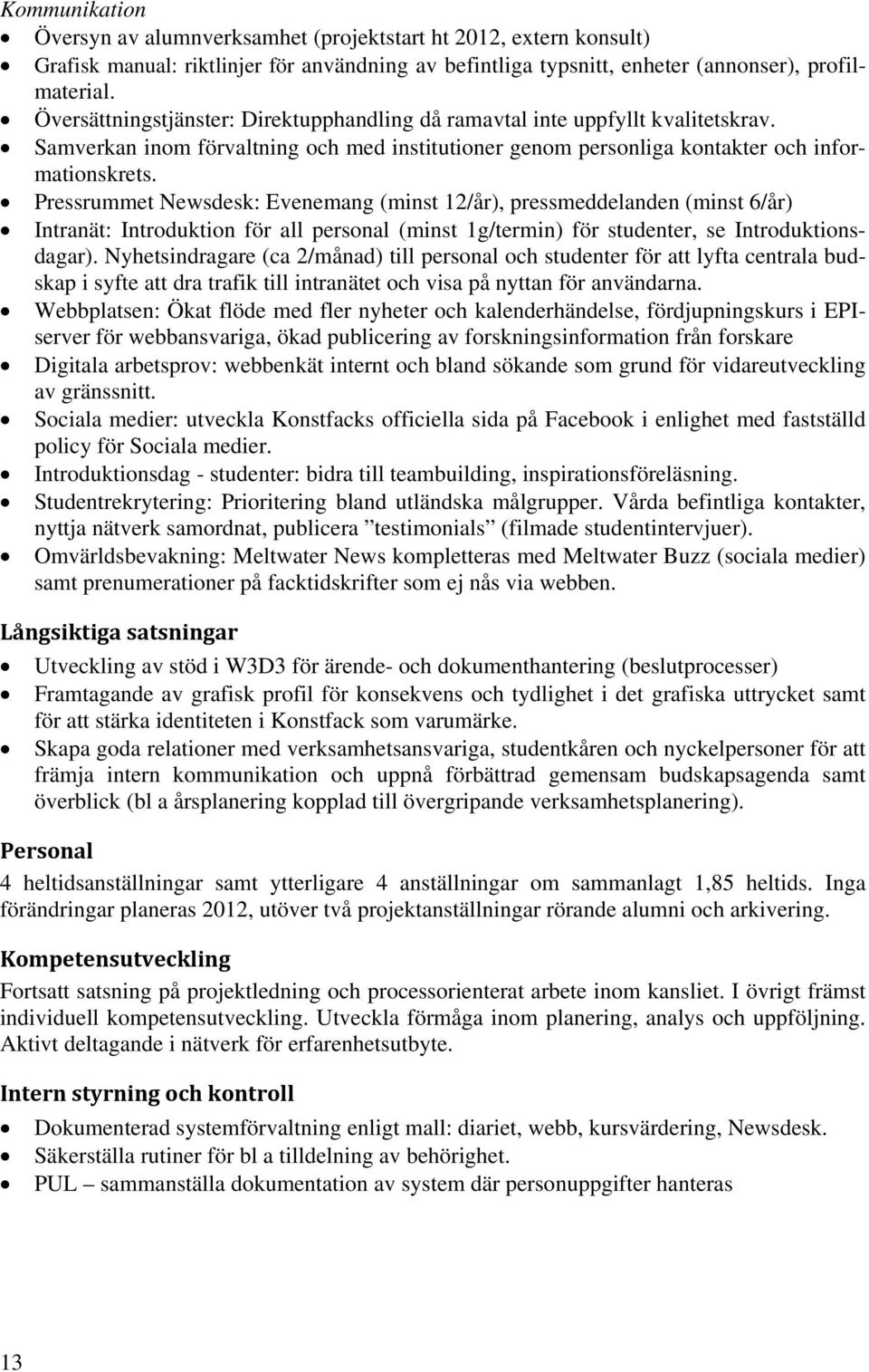 Pressrummet Newsdesk: Evenemang (minst 12/år), pressmeddelanden (minst 6/år) Intranät: Introduktion för all personal (minst 1g/termin) för studenter, se Introduktionsdagar).