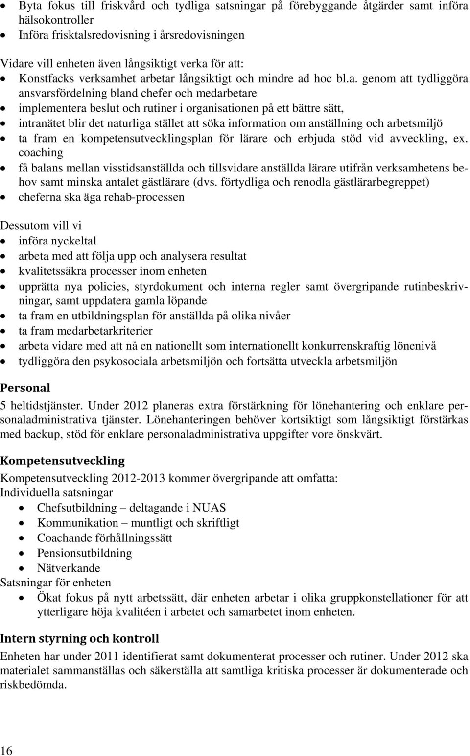 bättre sätt, intranätet blir det naturliga stället att söka information om anställning och arbetsmiljö ta fram en kompetensutvecklingsplan för lärare och erbjuda stöd vid avveckling, ex.