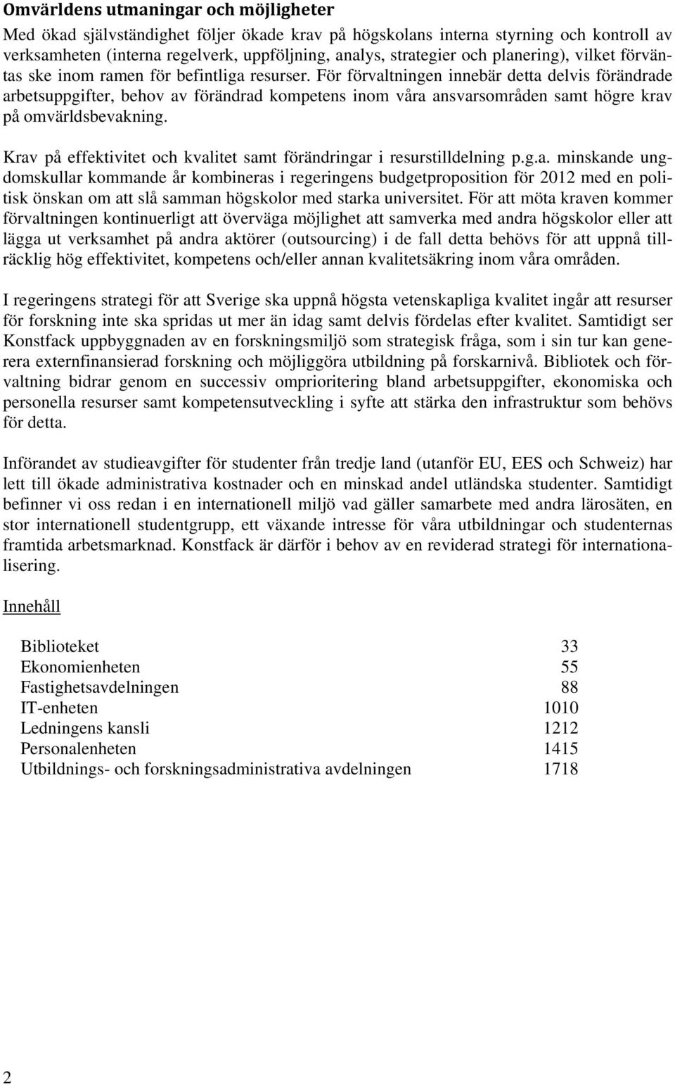 För förvaltningen innebär detta delvis förändrade arbetsuppgifter, behov av förändrad kompetens inom våra ansvarsområden samt högre krav på omvärldsbevakning.