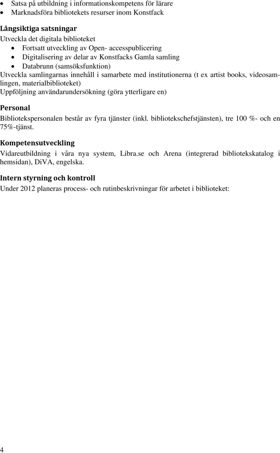 materialbiblioteket) Uppföljning användarundersökning (göra ytterligare en) Personal Bibliotekspersonalen består av fyra tjänster (inkl. bibliotekschefstjänsten), tre 100 %- och en 75%-tjänst.