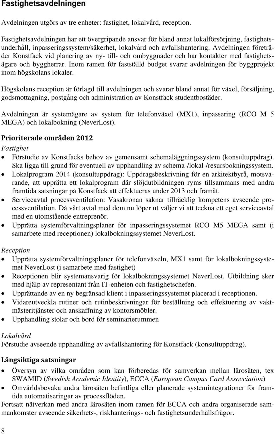 Avdelningen företräder Konstfack vid planering av ny- till- och ombyggnader och har kontakter med fastighetsägare och byggherrar.