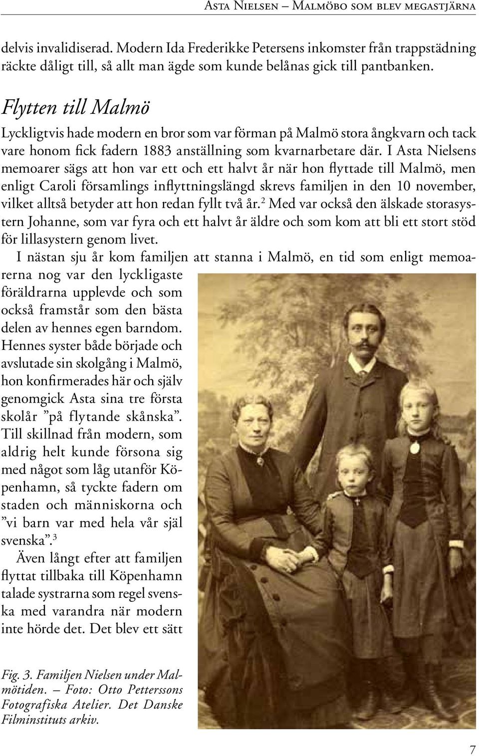 I Asta Nielsens memoarer sägs att hon var ett och ett halvt år när hon flyttade till Malmö, men enligt Caroli församlings inflyttningslängd skrevs familjen in den 10 november, vilket alltså betyder