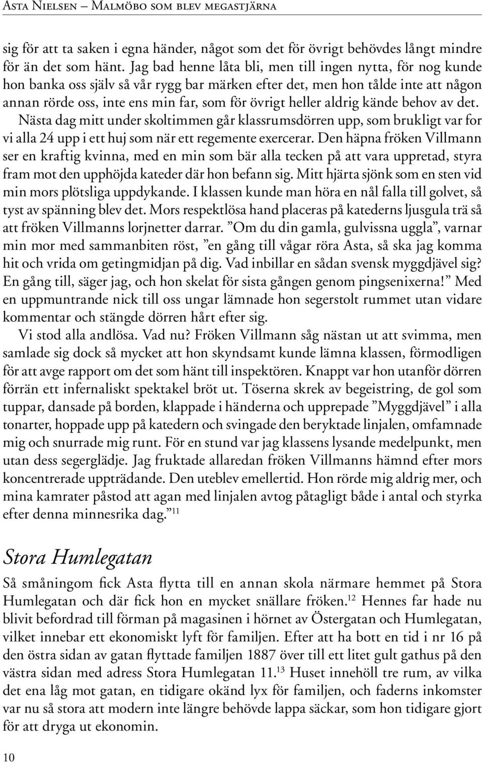 aldrig kände behov av det. Nästa dag mitt under skoltimmen går klassrumsdörren upp, som brukligt var for vi alla 24 upp i ett huj som när ett regemente exercerar.