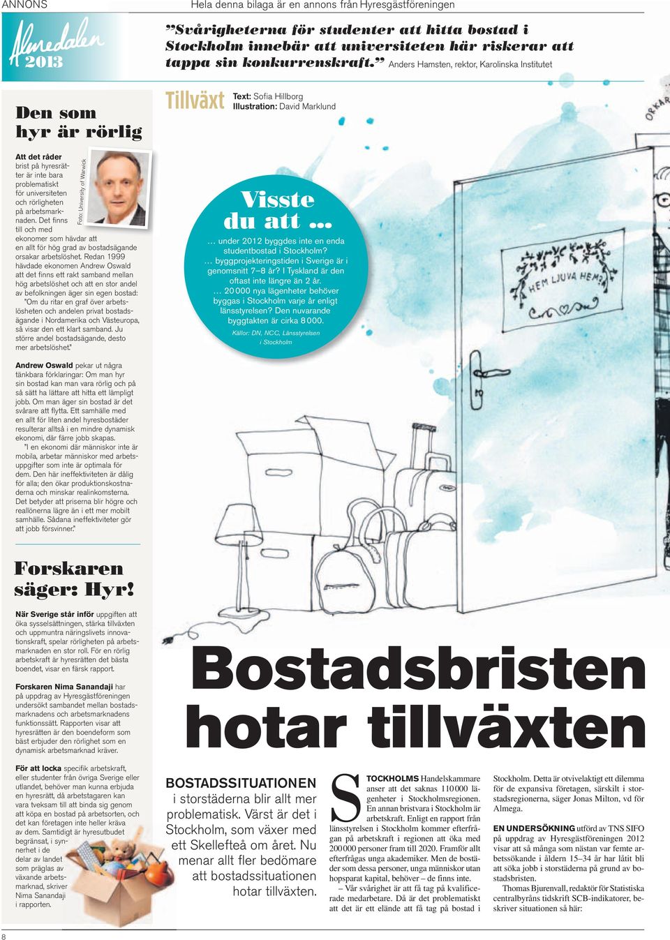 universiteten och rörligheten på arbetsmarknaden. Det finns till och med ekonomer som hävdar att en allt för hög grad av bostadsägande orsakar arbetslöshet.