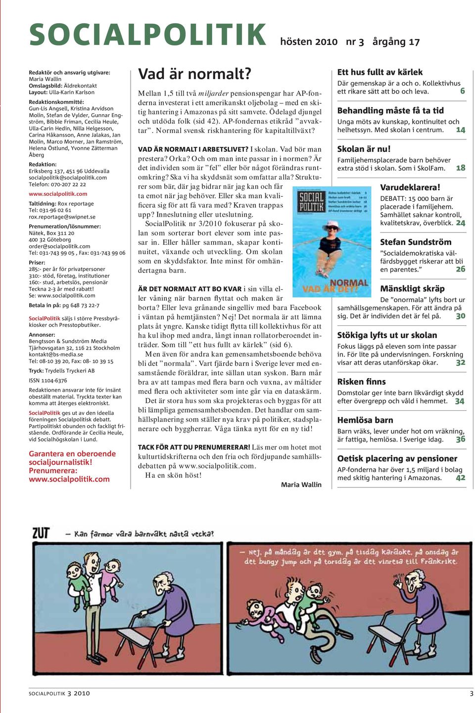 Yvonne Zätterman Åberg Redaktion: Eriksberg 137, 451 96 Uddevalla socialpolitik@socialpolitik.com Telefon: 070-207 22 22 www.socialpolitik.com Taltidning: Rox reportage Tel: 031-96 02 61 rox.