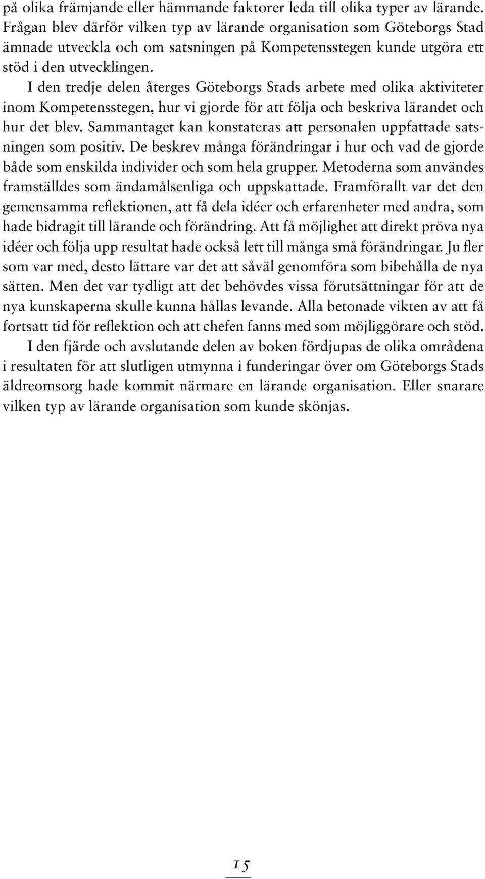 I den tredje delen återges Göteborgs Stads arbete med olika aktiviteter inom Kompetensstegen, hur vi gjorde för att följa och beskriva lärandet och hur det blev.