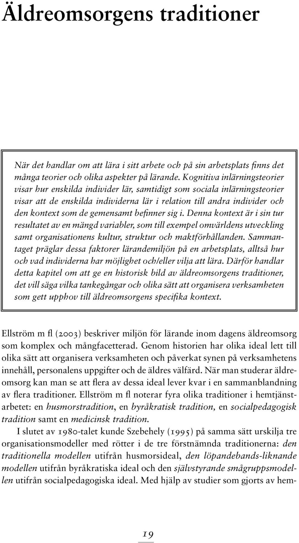 gemensamt befinner sig i. Denna kontext är i sin tur resultatet av en mängd variabler, som till exempel omvärldens utveckling samt organisationens kultur, struktur och maktförhållanden.