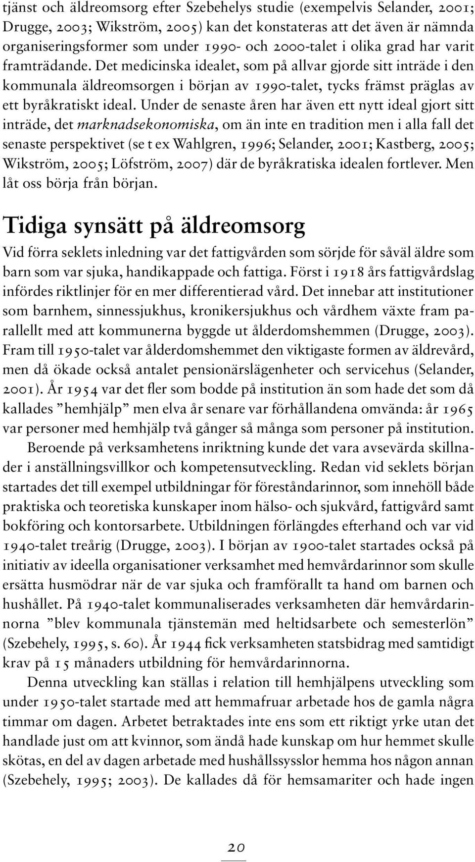 Under de senaste åren har även ett nytt ideal gjort sitt inträde, det marknadsekonomiska, om än inte en tradition men i alla fall det senaste perspektivet (se t ex Wahlgren, 1996; Selander, 2001;