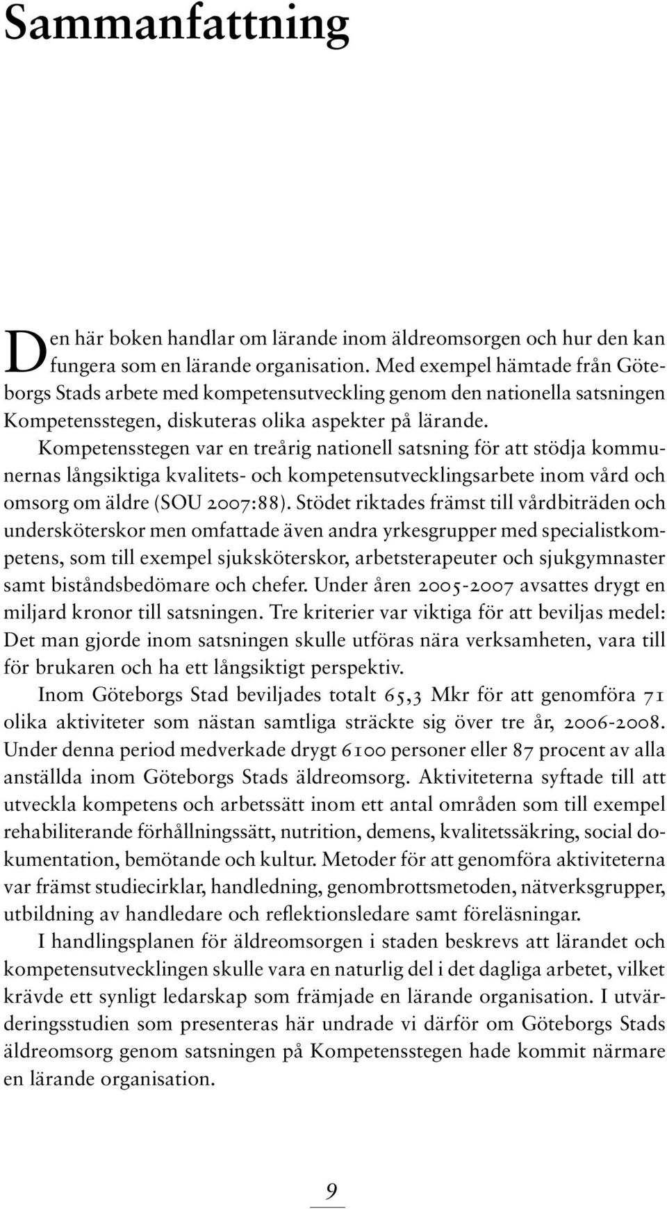 Kompetensstegen var en treårig nationell satsning för att stödja kommunernas långsiktiga kvalitets- och kompetensutvecklingsarbete inom vård och omsorg om äldre (SOU 2007:88).