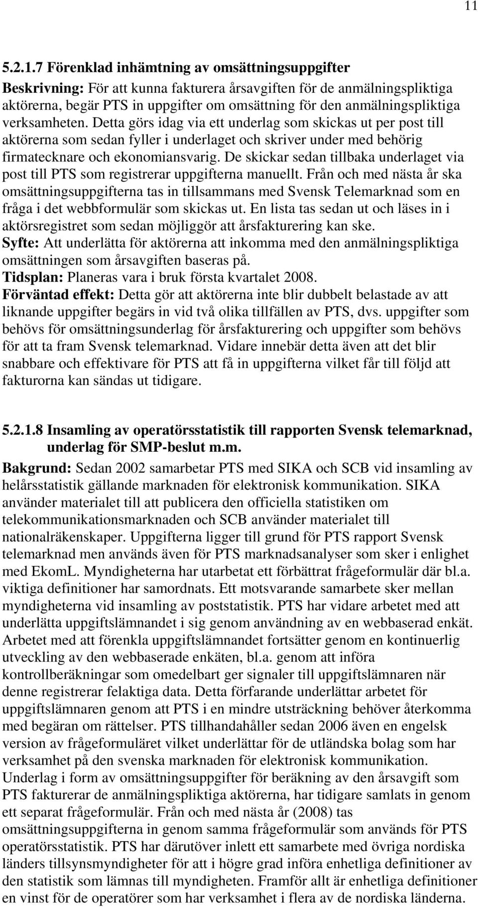De skickar sedan tillbaka underlaget via post till PTS som registrerar uppgifterna manuellt.