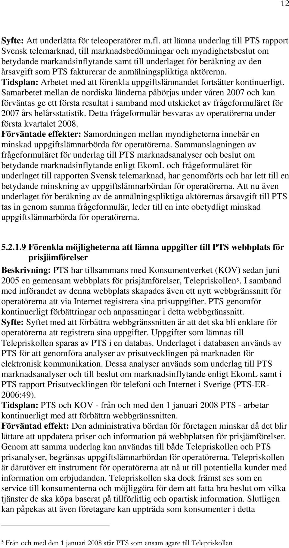 fakturerar de anmälningspliktiga aktörerna. Tidsplan: Arbetet med att förenkla uppgiftslämnandet fortsätter kontinuerligt.