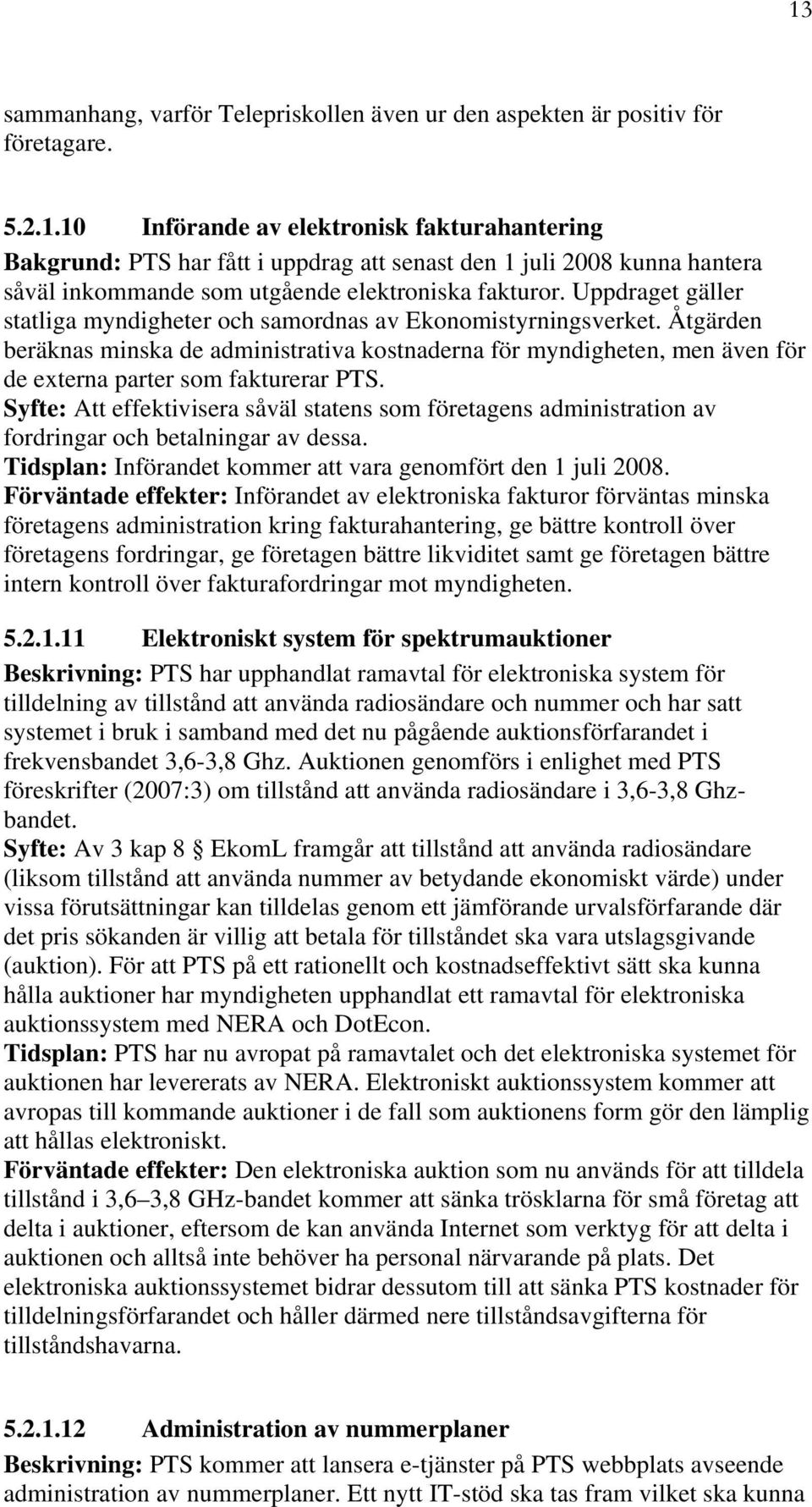Åtgärden beräknas minska de administrativa kostnaderna för myndigheten, men även för de externa parter som fakturerar PTS.
