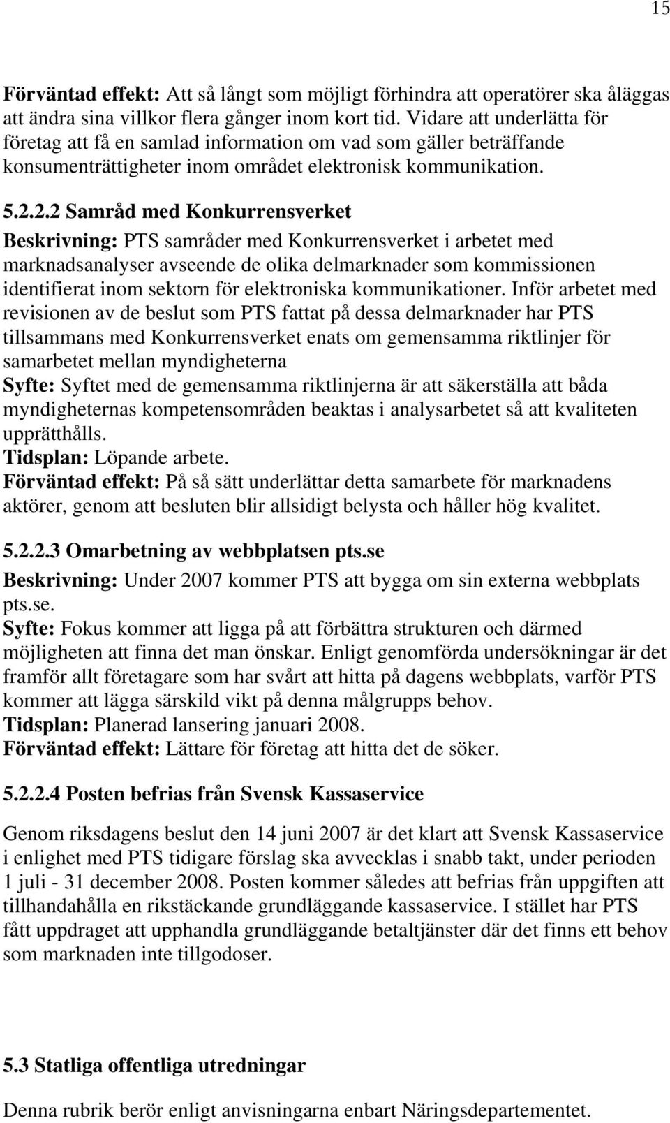 2.2 Samråd med Konkurrensverket Beskrivning: PTS samråder med Konkurrensverket i arbetet med marknadsanalyser avseende de olika delmarknader som kommissionen identifierat inom sektorn för