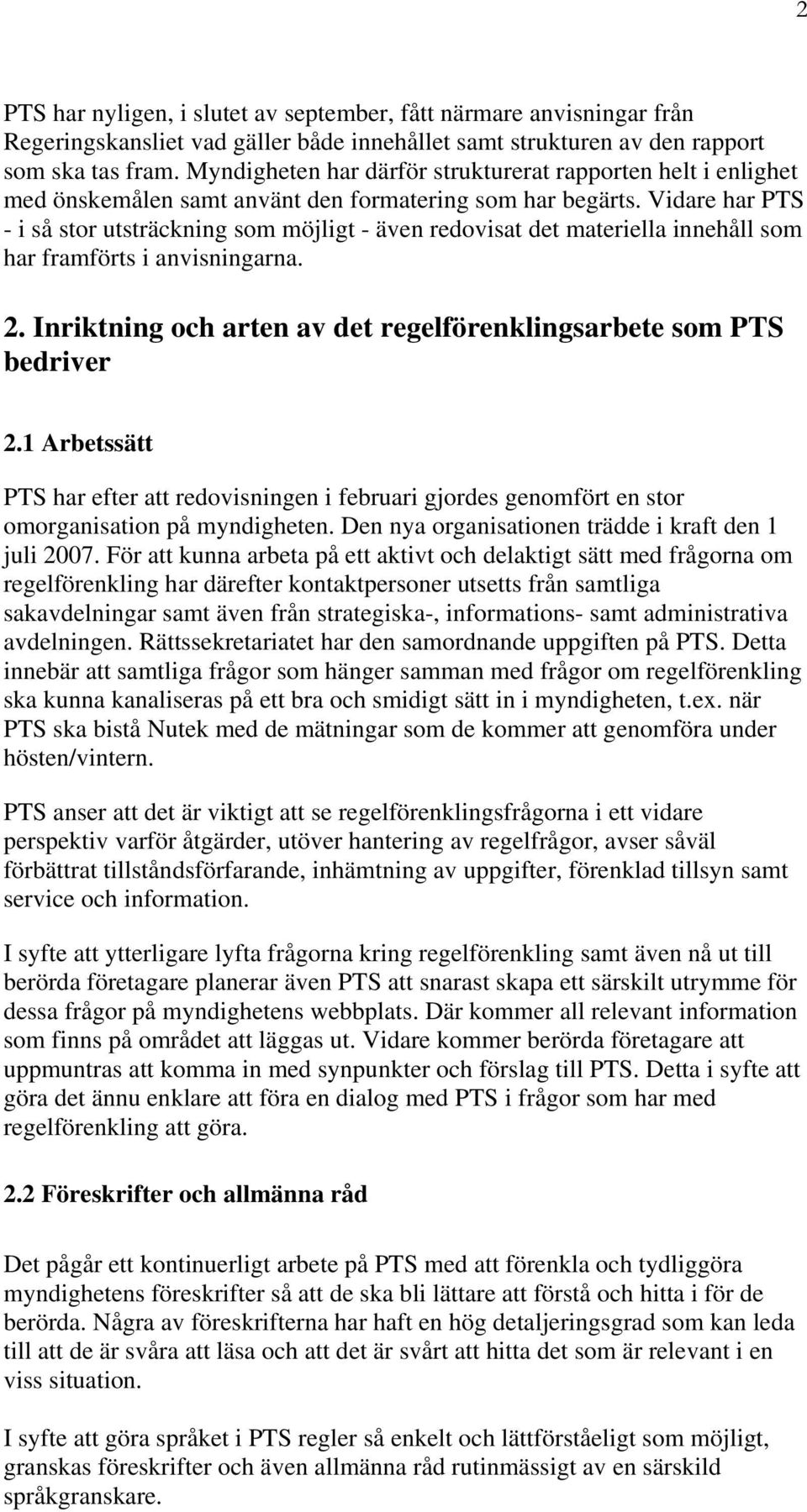 Vidare har PTS - i så stor utsträckning som möjligt - även redovisat det materiella innehåll som har framförts i anvisningarna. 2.