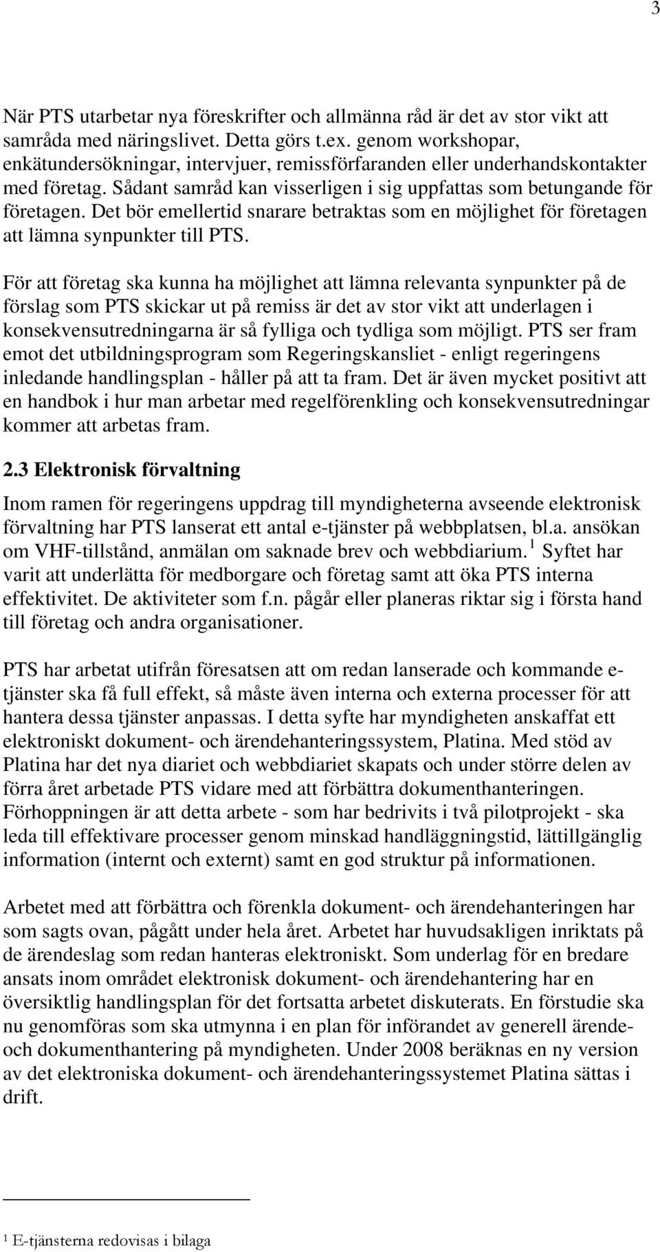 Det bör emellertid snarare betraktas som en möjlighet för företagen att lämna synpunkter till PTS.