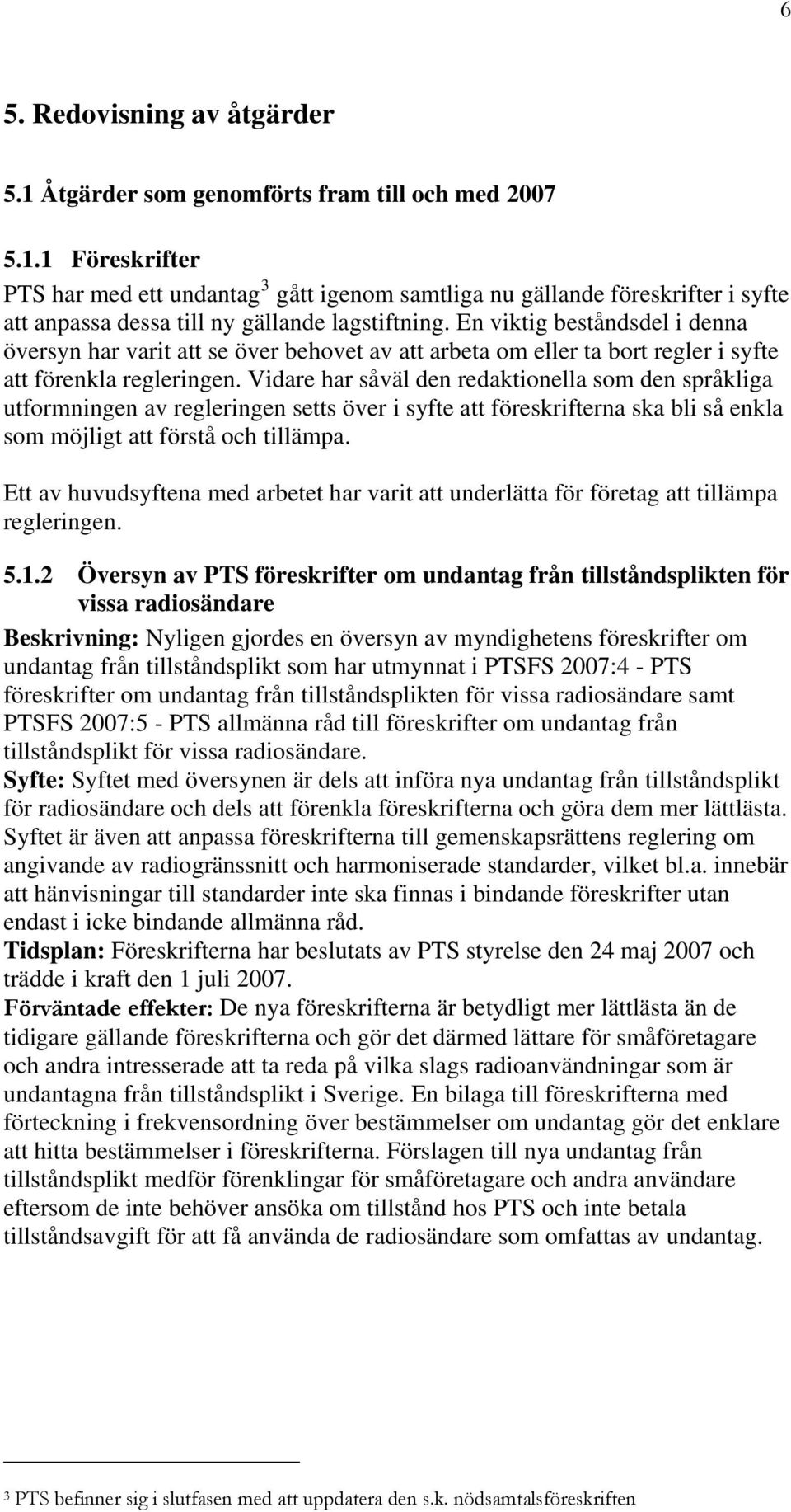 Vidare har såväl den redaktionella som den språkliga utformningen av regleringen setts över i syfte att föreskrifterna ska bli så enkla som möjligt att förstå och tillämpa.