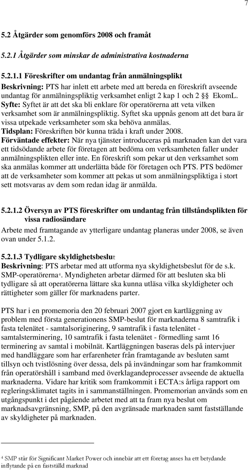 1 Föreskrifter om undantag från anmälningsplikt Beskrivning: PTS har inlett ett arbete med att bereda en föreskrift avseende undantag för anmälningspliktig verksamhet enligt 2 kap 1 och 2 EkomL.