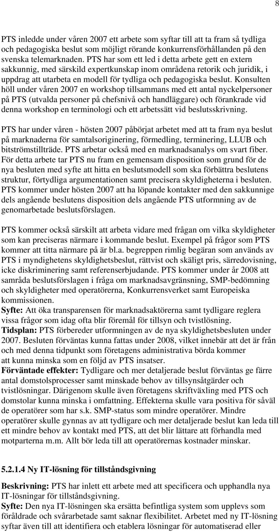Konsulten höll under våren 2007 en workshop tillsammans med ett antal nyckelpersoner på PTS (utvalda personer på chefsnivå och handläggare) och förankrade vid denna workshop en terminologi och ett