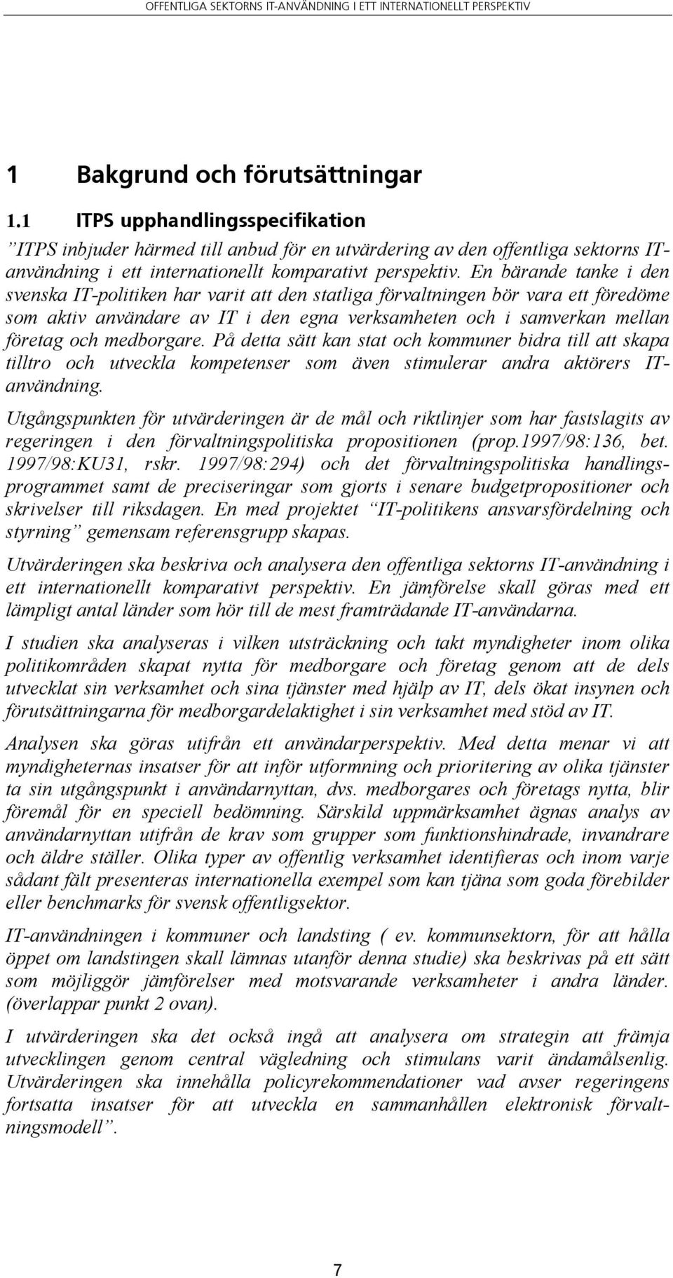 En bärande tanke i den svenska IT-politiken har varit att den statliga förvaltningen bör vara ett föredöme som aktiv användare av IT i den egna verksamheten och i samverkan mellan företag och