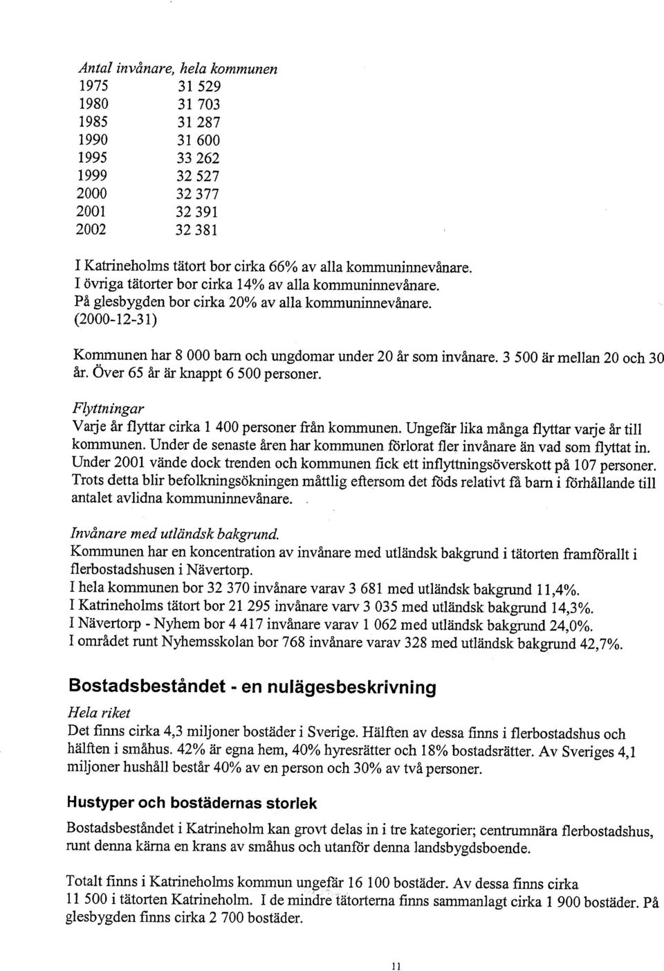 3 500 är mellan 20 oeh 30 år. Över 65 år är knappt 6 500 personer. Flyttningar Vaije år flyttar eirka 1 400 personer från kommunen. Ungefår lika många flytar vaie år till kommunen.