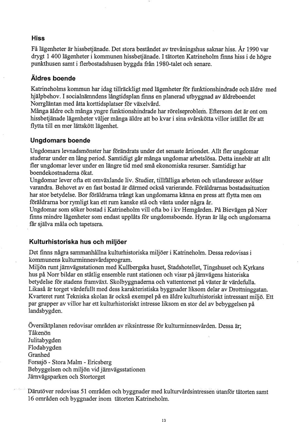 Äldres boende Katrineholms kommun har idag tillräekligt med lägenheter för funktionshindrade oeh äldre med hjälpbehov.