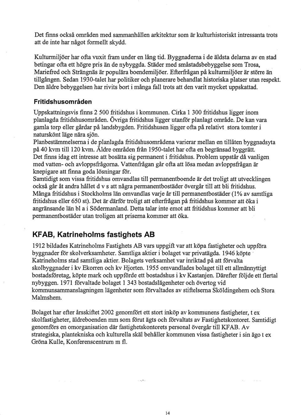 Efterfrågan på kulturmiljöer är större än tilgången. Sedan 1930-talet har politiker oeh planerare behandlat historiska platser utan respekt.