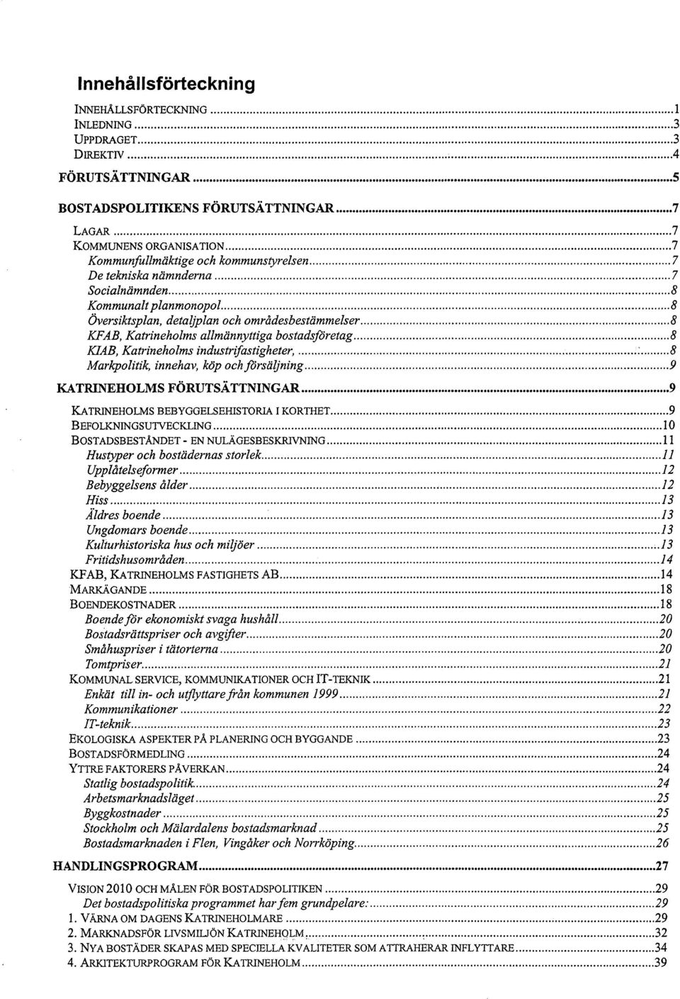 .................................................................7 KOMMUNENS ORGANISATION..................... 7 Kommunfullmäktige och kommunstyrelsen......7 De tekniska nämnderna........................................... 7 Socialnämnden.