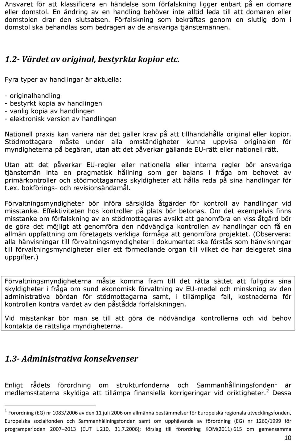 Förfalskning som bekräftas genom en slutlig dom i domstol ska behandlas som bedrägeri av de ansvariga tjänstemännen. 1.2- Värdet av original, bestyrkta kopior etc.