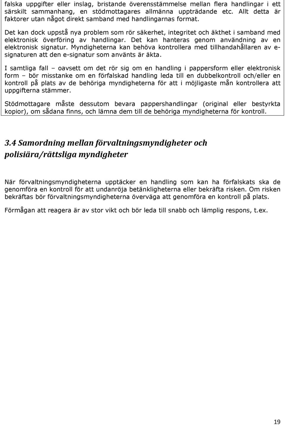 Det kan hanteras genom användning av en elektronisk signatur. Myndigheterna kan behöva kontrollera med tillhandahållaren av e- signaturen att den e-signatur som använts är äkta.